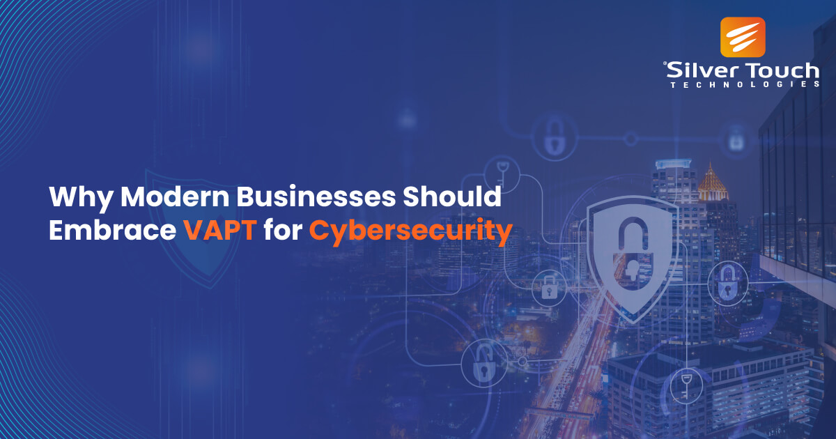 Why Modern Businesses Should Embrace VAPT for Cybersecurity